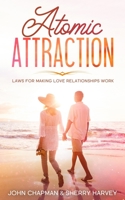 Atomic Attraction : Laws for Making Love Relationships Work 1672336406 Book Cover