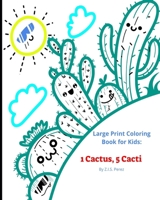 1 Cactus, 5 Cacti: Large Print Coloring Book for Kids B08NVVWHQZ Book Cover