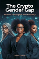 The Crypto Gender Gap: Women Shaping the New Economy 9374596423 Book Cover