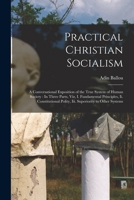 Practical Christian Socialism: A Conversational Exposition of the True System of Human Society: In Three Parts, Viz, I. Fundamental Principles, Ii. Constitutional Polity, Iii. Superiority to Other Sys 1016978480 Book Cover