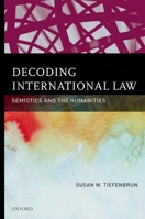 Decoding International Law: Semiotics and the Humanities 0195385772 Book Cover