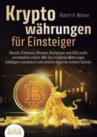 KRYPTOWÄHRUNGEN FÜR EINSTEIGER - Bitcoin, Ethereum, Altcoins, Blockchain und ICOs leicht verständlich erklärt: Wie Sie in digitale Währungen ... Gewinne erzielen können (German Edition) 3989357158 Book Cover