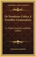 De Notatione Critica A Veteribvs Grammaticis: In Poetis Scaenicis Adhibita (1864) 1160406006 Book Cover