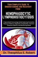 YOUR COMPLETE GUIDE TO UNDERSTANDING AND RECOVERY FROM HEMOPHAGOCYTIC LYMPHOHISTIOCYTOSIS: A Specialized Immunology Guide Exploring Overactive ... Treatment Options, and Monitoring Needs B0GG7NY44G Book Cover
