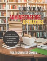 Educational Matters for School Administrators and Operators : A Handy Tool for School Administrators and Proprietors of Primary and Secondary Schools 1796034266 Book Cover