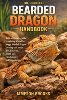 THE COMPLETE BEARDED DRAGON HANDBOOK: Your ultimate guide to raising a healthy, happy bearded dragon, covering tank setup, diet, behavior, health care, enrichment, and longevity tips. B0GL1G36C1 Book Cover