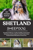 SHETLAND SHEEPDOG: Grooming, Health Care, Feeding, Handling, Temperament, Maintenance And Everything You Need To Know About Keeping Shetland SheepDogs As Home Pets. B0FDG3SH9G Book Cover