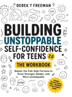 Building Unstoppable Self-Confidence for Teens 2.0 - The Workbook: Master the Fail-Safe Formula to Grow Stronger, Bolder, and More Unstoppable ... Tools & Cut-Out Cards) (Teen Sur-Thrival) B0FNCK7SR8 Book Cover