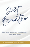 Just Breathe: Discover Slow, Uncomplicated Time With Jesus 166428110X Book Cover