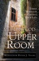 Meeting God in the Upper Room: Three Moments to Change Your Life 1635823501 Book Cover
