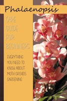 Phalaenopsis Care Guide For Beginners: Everything You Need to Know About Moth Orchids Gardening: Orchids Phalaenopsis Care Instructions B08XTS2H6C Book Cover