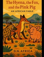 The Hyena, the Fox and the Pink Pig: An African Fable B0FNKD62CQ Book Cover