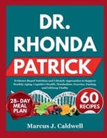Dr. RHONDA PATRICK: Evidence-Based Nutrition and Lifestyle Approaches to Support Healthy Aging, Cognitive Health, Metabolism, Exercise, Fasting, and Lifelong Vitality B0HBN397F1 Book Cover