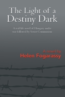 The Light of a Destiny Dark: A real-life novel of Hungary under war followed by Soviet Communism 1639452958 Book Cover