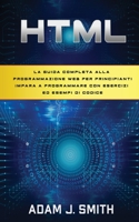 HTML: La guida completa alla programmazione web per principianti Impara a programmare con esercizi ed esempi di codice 1801535817 Book Cover