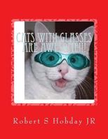 Cats with Glasses Are AWESOME!!! : Another Awesome Book 1540380475 Book Cover