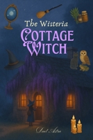 The Wisteria Cottage Witch: A Cozy Fantasy of Magic, Baking and Belonging B0F31WFZJC Book Cover
