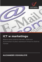 ICT w marketingu: Badanie wykorzystania Internetu i telefonów komórkowych w pięciu wybranych firmach w Dublinie, Irlandia 6203364878 Book Cover