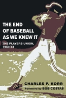 The End of Baseball As We Knew It: The Players Union, 1960-81 (Sport and Society) 025207274X Book Cover