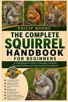 THE COMPLETE SQUIRREL HANDBOOK FOR BEGINNERS: A Comprehensive Guide to Choosing, Caring for, Training, Feeding, and Understanding Your Squirrel. B0H6KNXYJN Book Cover