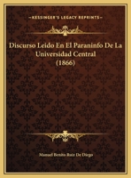 Discurso Leido En El Paraninfo De La Universidad Central (1866) 1169503934 Book Cover