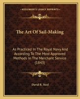 The Art of Sail-Making: As Practiced in the Royal Navy and According to the Most Approved Methods in the Merchant Service 1164864599 Book Cover