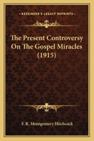 The Present Controversy on the Gospel Miracles 0548708576 Book Cover