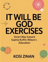 It Will Be God Exercises: Smart Way toward Sophia Ruffin-Wilson's Education B0FT3NT6HF Book Cover