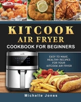 KitCook Air Fryer Cookbook For Beginners: Easy to make, Healthy Recipes for Your KitCook Air Fryer 1802449442 Book Cover