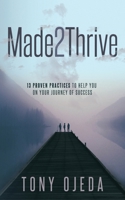 Made2Thrive: 13 Proven Practices to Help You on Your Journey of Success 1735962406 Book Cover