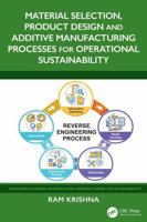 Material Selection, Product Design and Additive Manufacturing Processes for Operational Sustainability (Advances in Design, Materials and Manufacturing for Sustainability) 1032999179 Book Cover