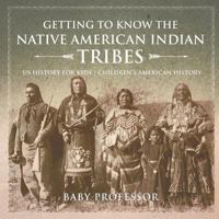Getting to Know the Native American Indian Tribes - US History for Kids - Children's American History 1541911784 Book Cover