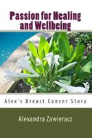 Passion for Healing and Wellbeing: Alex's Breast Cancer Story 145388954X Book Cover