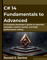 C# 14 Fundamentals to Advanced: A complete developer’s guide to essential concepts, modern syntax, and high-performance coding (The Future Architect Series) B0G3XGMJ51 Book Cover