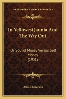 In Yellowest Jaunia And The Way Out: Or Sound Money Versus Self Money 143688134X Book Cover