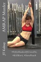 Amrap Murder: #fiftyshadesofcrossfit #killkurt #savepeach 150867079X Book Cover