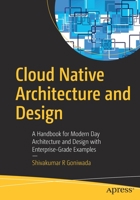 Cloud Native Architecture and Design: A Handbook for Modern Day Architecture and Design with Enterprise-Grade Examples 1484272250 Book Cover