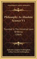 Philosophy As Absolute Science V1: Founded In The Universal Laws Of Being 1167022017 Book Cover