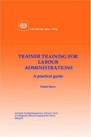 Trainer training for labour administrations. A practical guide 9221107043 Book Cover