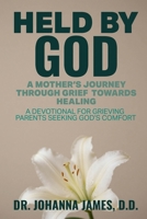 Held by God: A Mother's Journey through Grief toward Healing: A devotional for grieving parents seeking God's comfort. B0GDT9QN4V Book Cover