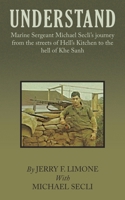 Understand: Marine Sergeant Michael Secli's Journey from the Streets of Hell's Kitchen to the Hell of Khe Sanh 1665577703 Book Cover