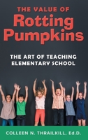 The Value of Rotting Pumpkins: The Art of Teaching Elementary School 1480899526 Book Cover