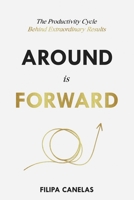 Around is Forward: The Productivity Cycle Behind Extraordinary Results B09BGF8XZB Book Cover