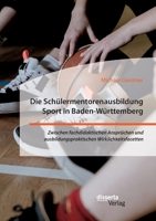 Die Schülermentorenausbildung Sport in Baden-Württemberg. Zwischen fachdidaktischen Ansprüchen und ausbildungspraktischen Wirklichkeitsfacetten 3959355920 Book Cover