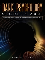 Dark Psychology Secrets 2021: Defenses Against Covert Manipulation, Mind Control, NLP, Emotional Influence, Deception, and Brainwashing 1954182562 Book Cover