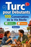 Turc pour Débutants A1 : 100 Conversations de la Vie Réelle: Apprenez le Turc avec 100 dialogues bilingues, salutations, voyage, courses, travail, traduction, vocabulaire et exercices B0H72JPPYN Book Cover