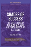 Shades Of Success: The Life, Literary Phenomenon, And Cultural Impact Of E.L. James (What Do You Know?) B0F7GPN3CV Book Cover