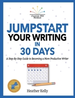 Jumpstart Your Writing in 30 Days: A Step-By-Step Guide to Becoming a More Productive Writer (Creatively Win Workbook) 1952834007 Book Cover