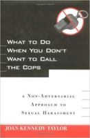 What to Do When You Don't Want to Call the Cops: or A Non-Adversarial Approach to Sexual Harassment 0814782744 Book Cover