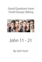 Good Questions Have Small Groups Talking -- John 11 - 21: John 11 - 21 1493793640 Book Cover
